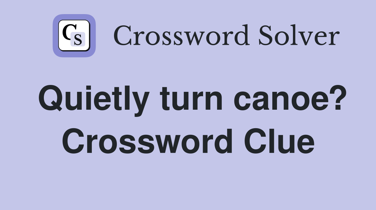 Quietly turn canoe? Crossword Clue