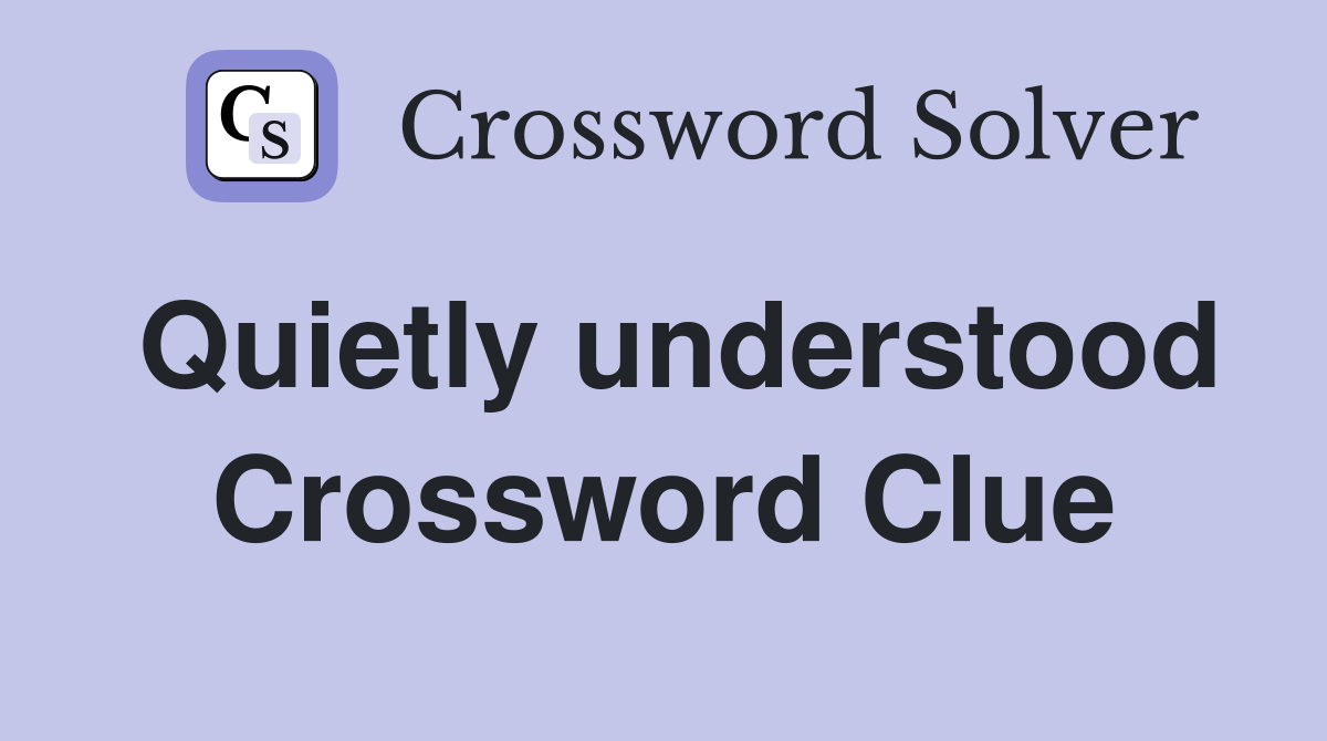 Quietly understood Crossword Clue