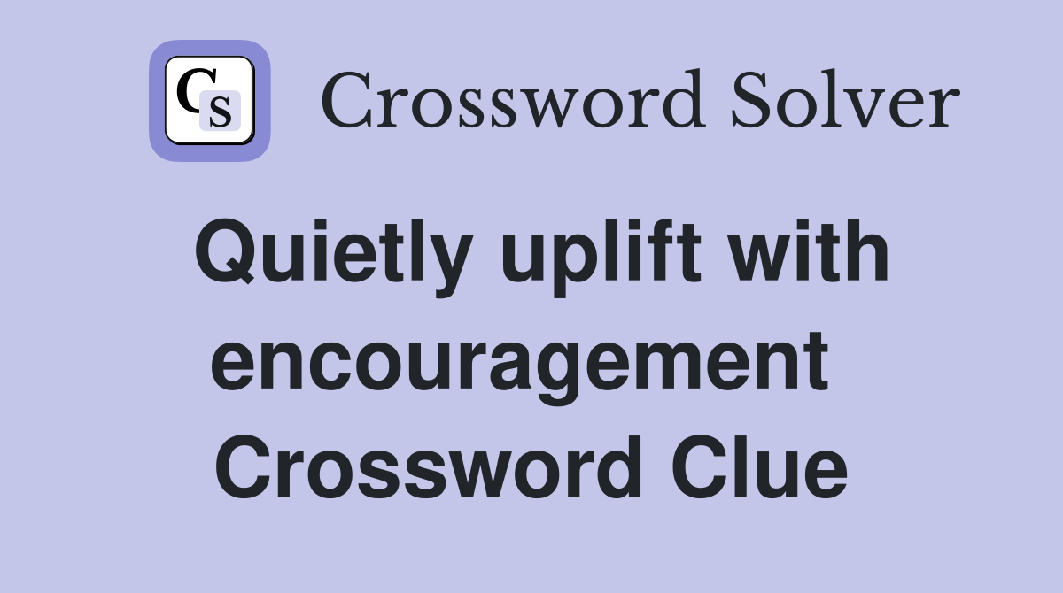 Quietly uplift with encouragement  Crossword Clue