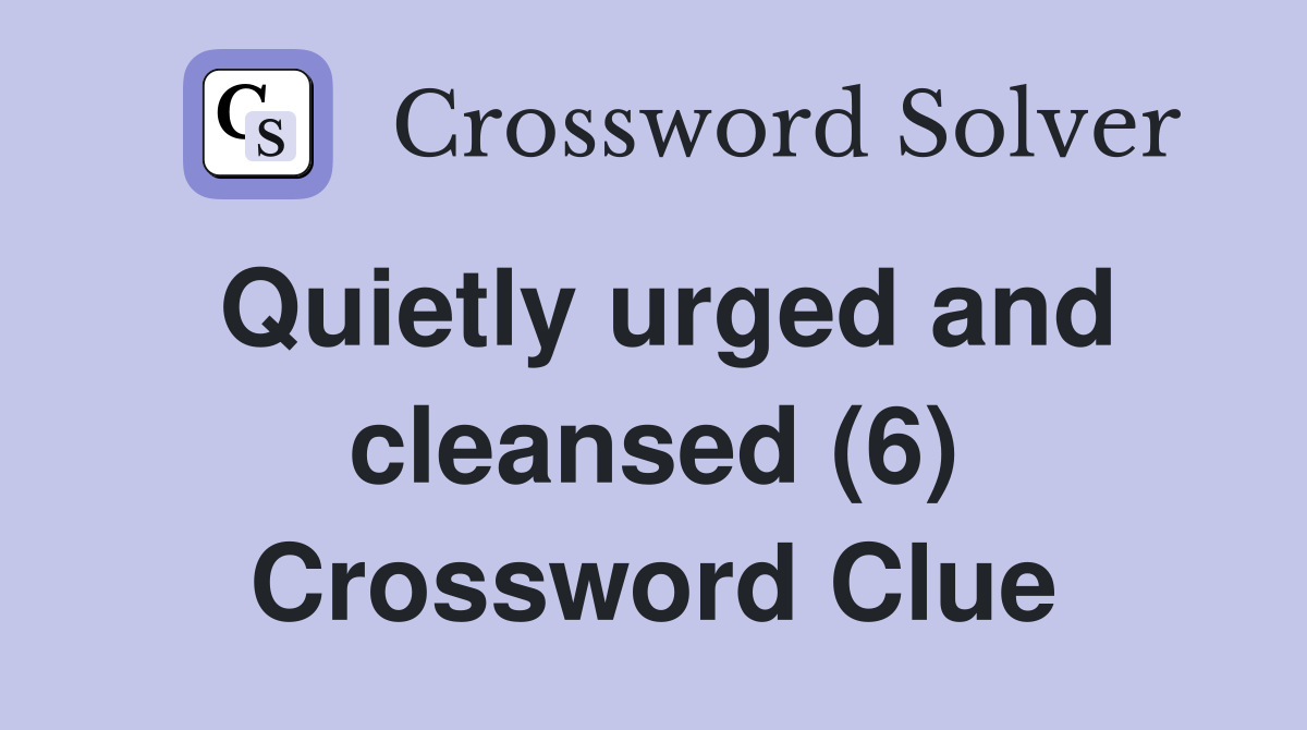 Quietly urged and cleansed (6) Crossword Clue