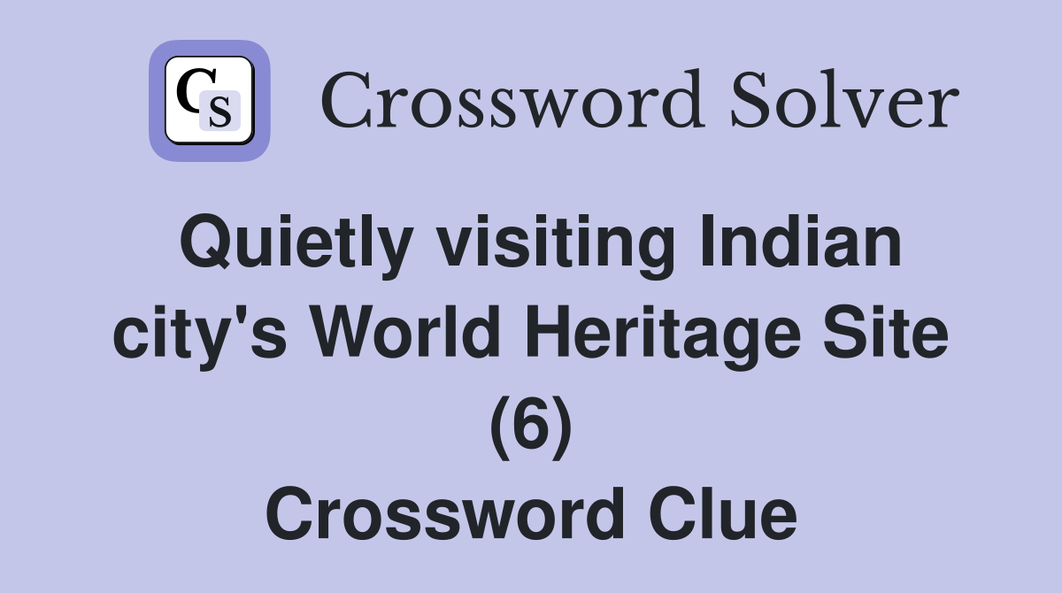 Quietly visiting Indian city's World Heritage Site (6) Crossword Clue