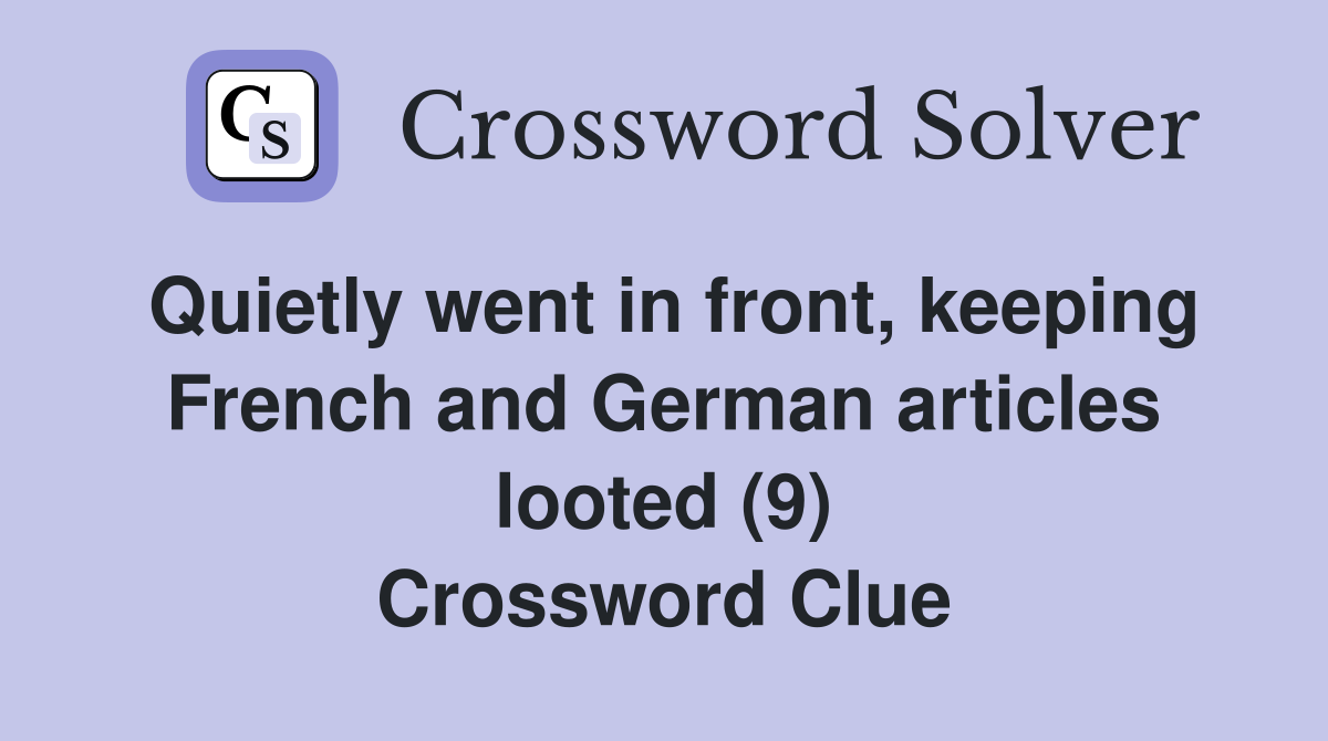 Quietly went in front, keeping French and German articles looted (9) Crossword Clue