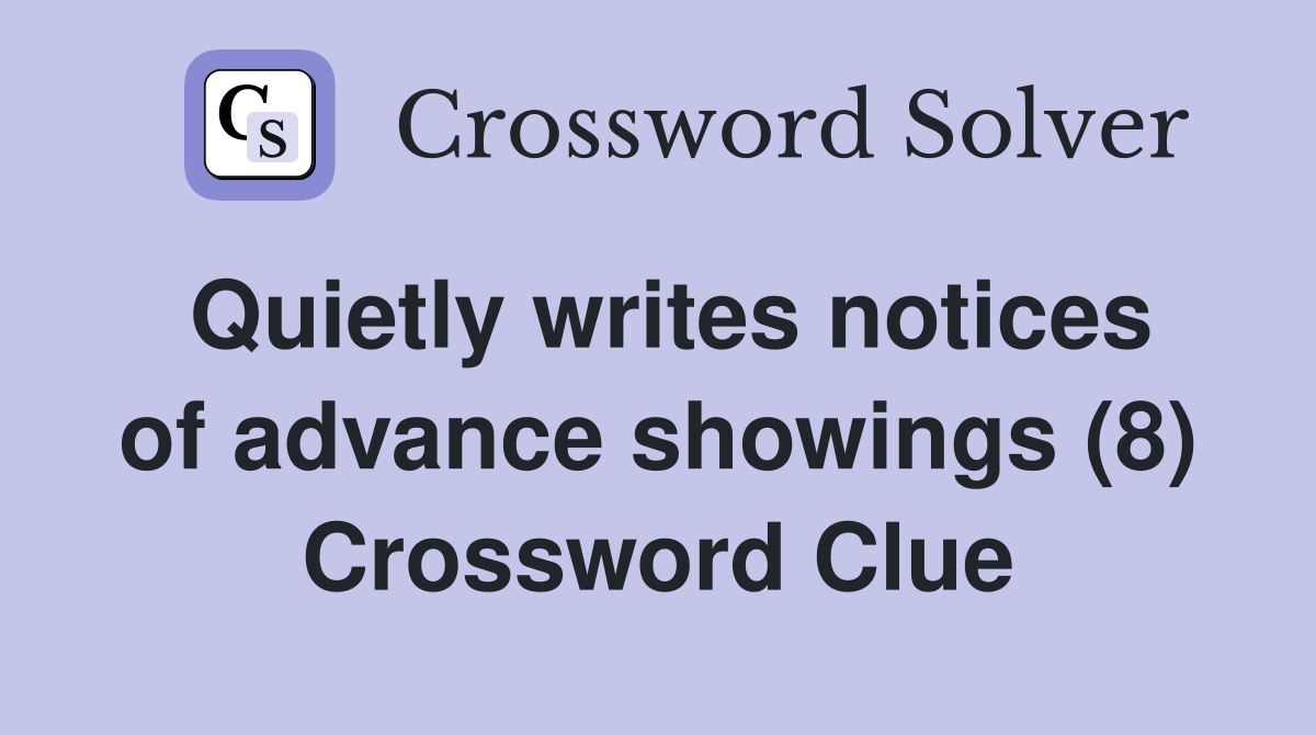 Quietly writes notices of advance showings (8) Crossword Clue