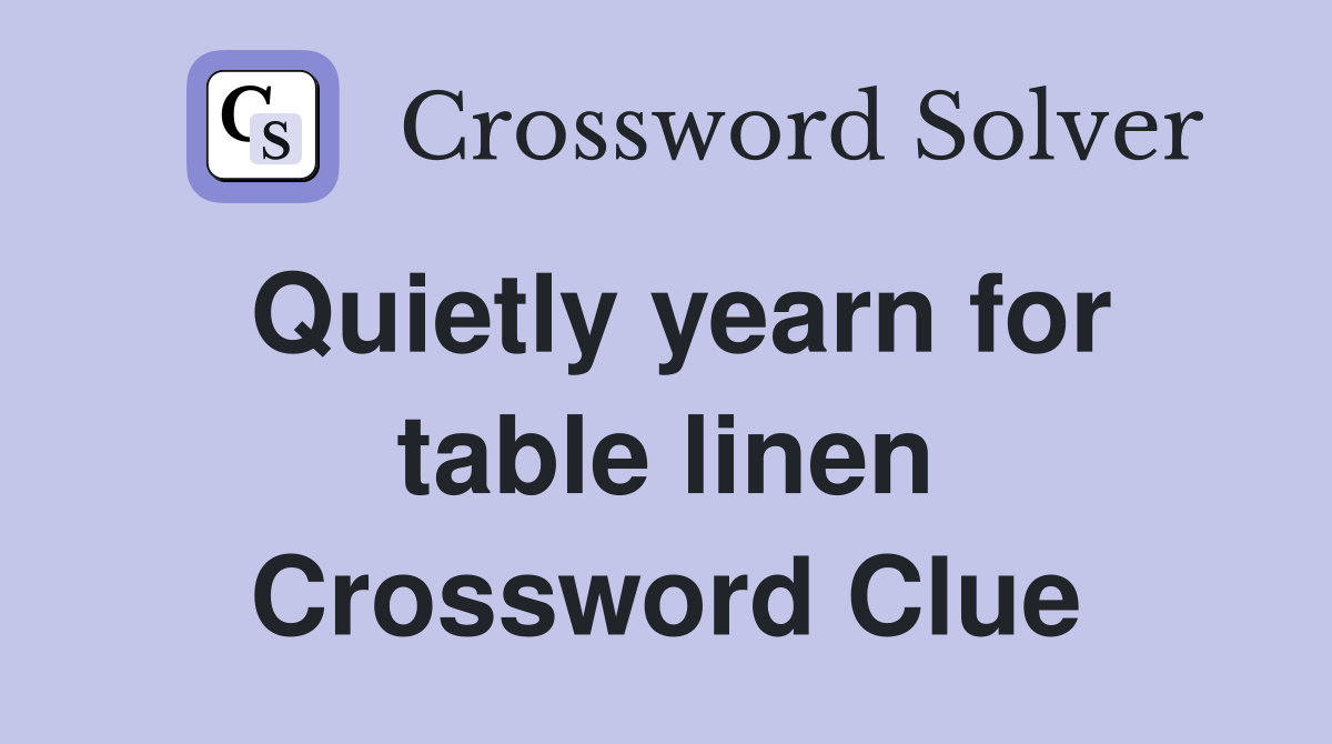 Quietly yearn for table linen Crossword Clue