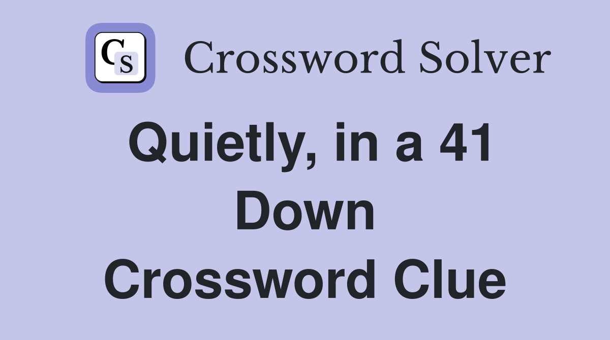 Quietly, in a 41 Down Crossword Clue