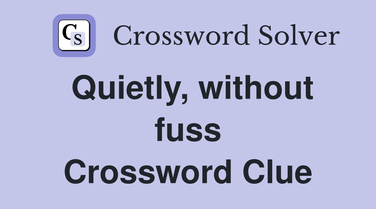 Quietly, without fuss Crossword Clue