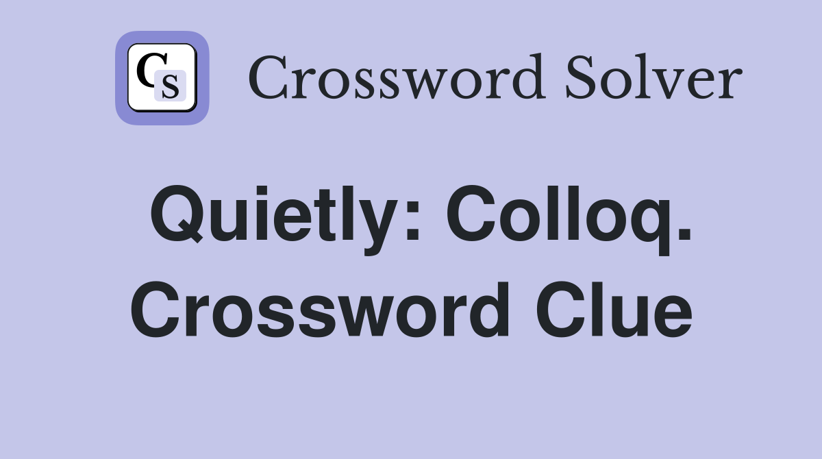 Quietly: Colloq. Crossword Clue