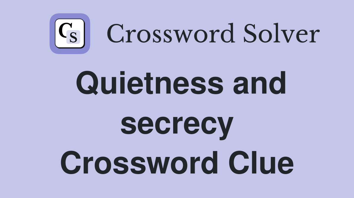 Quietness and secrecy Crossword Clue