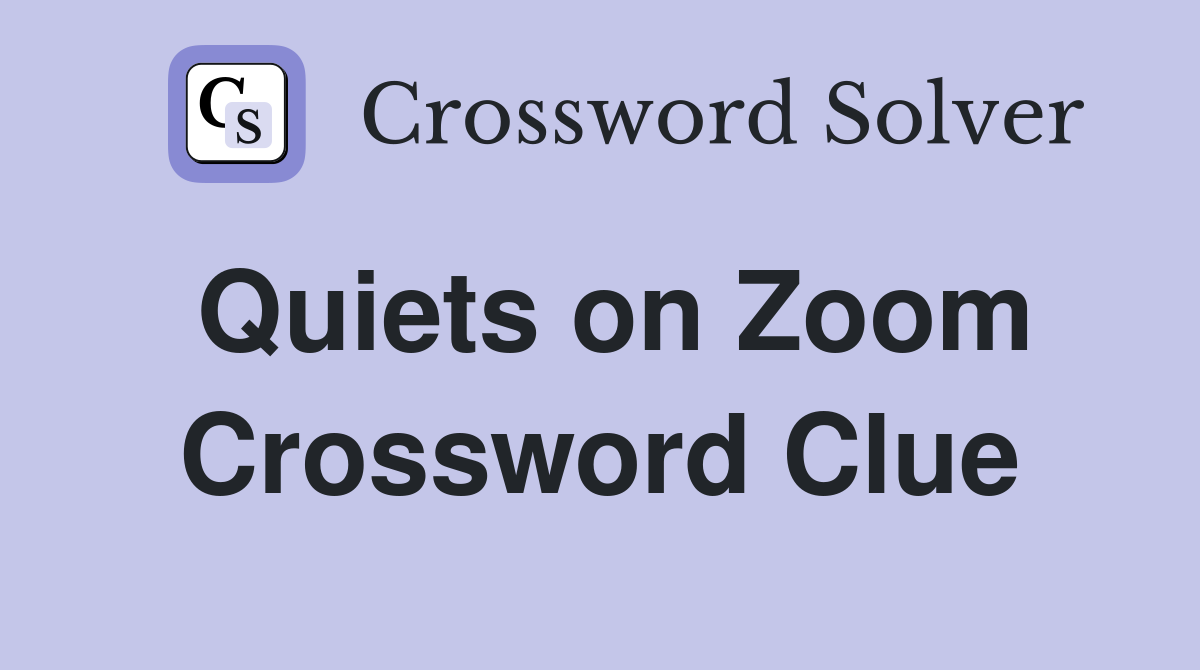 Quiets on Zoom Crossword Clue
