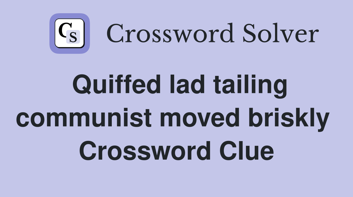 Quiffed lad tailing communist moved briskly  Crossword Clue