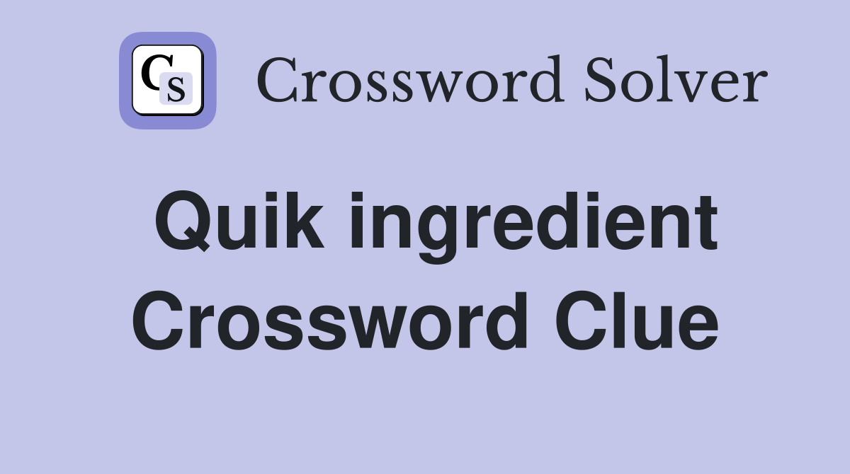 Quik ingredient Crossword Clue