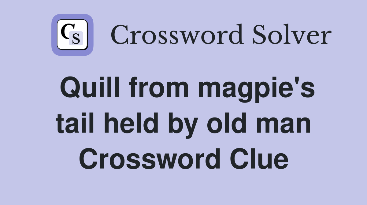 Quill from magpie's tail held by old man Crossword Clue