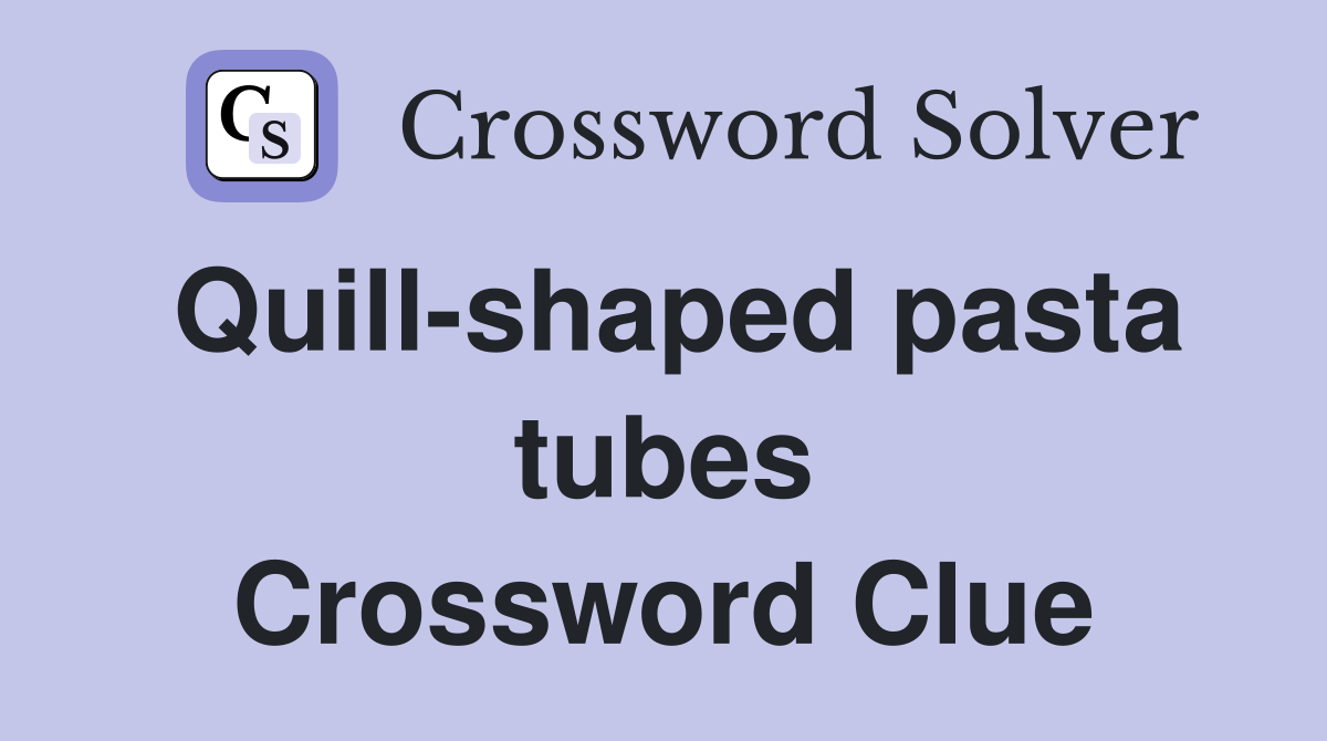 Quill-shaped pasta tubes Crossword Clue