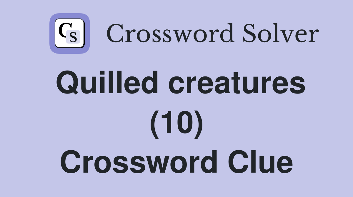 Quilled creatures (10) Crossword Clue