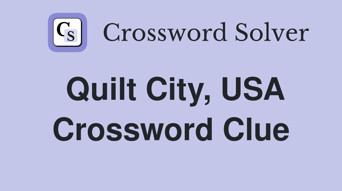 Quilt City, USA Crossword Clue