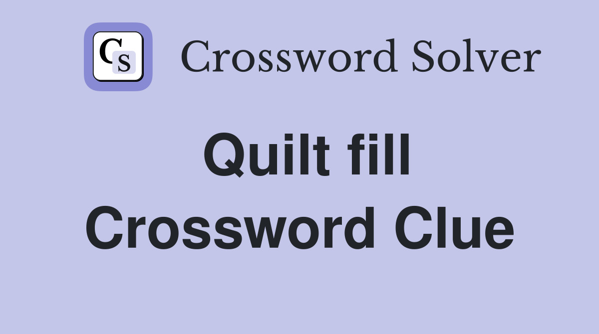 Quilt fill Crossword Clue