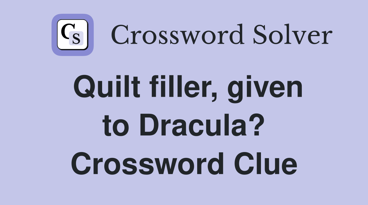 Quilt filler, given to Dracula? Crossword Clue
