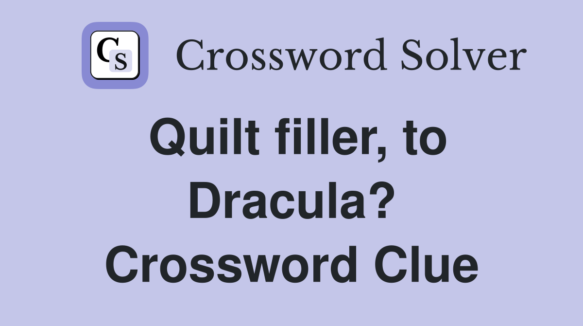 Quilt filler, to Dracula? Crossword Clue