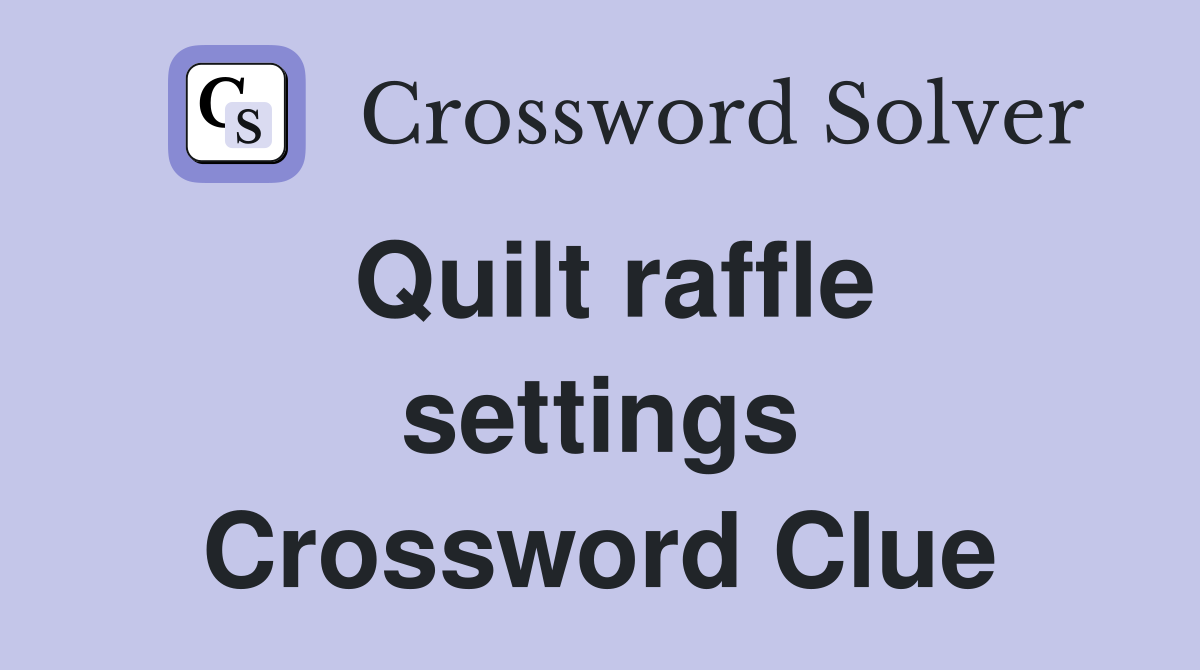 Quilt raffle settings Crossword Clue