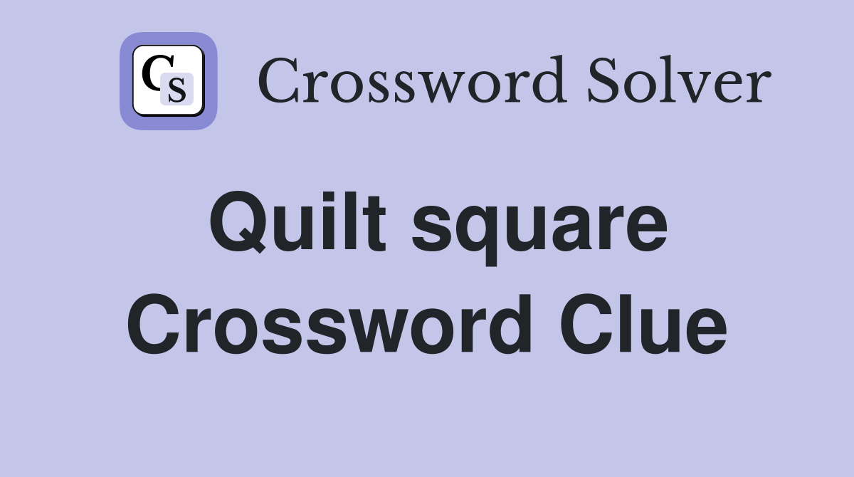 Quilt square Crossword Clue