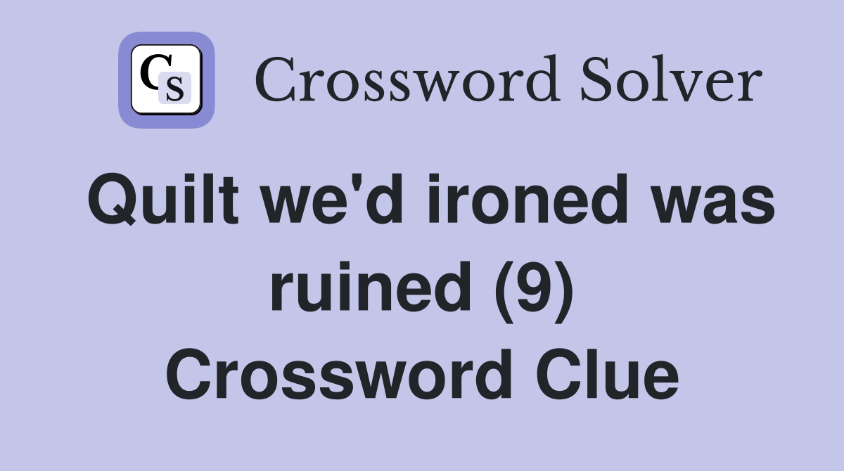 Quilt we'd ironed was ruined (9) Crossword Clue