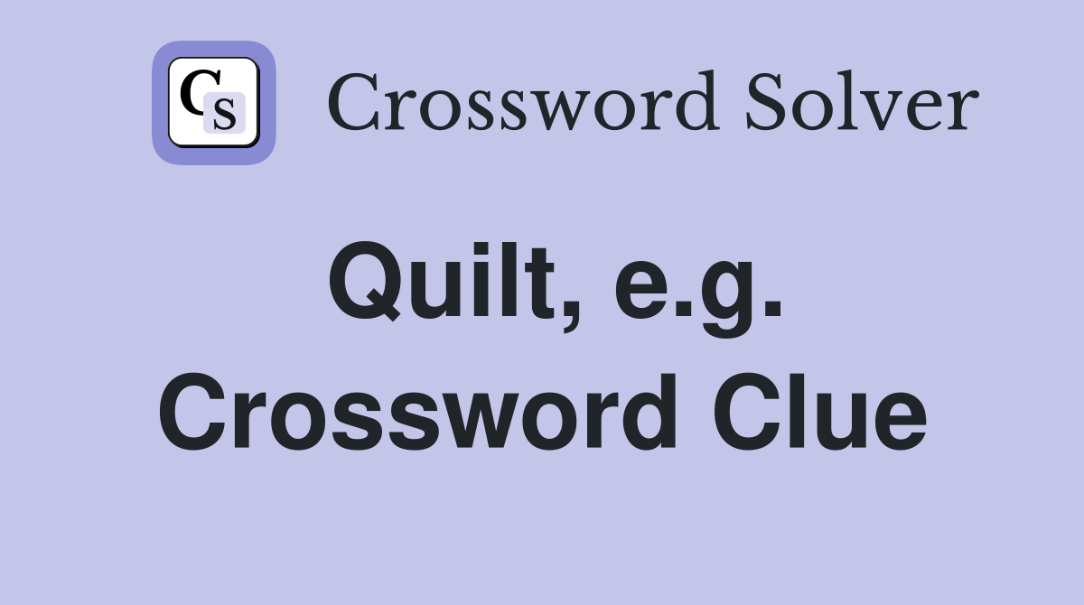 Quilt, e.g. Crossword Clue