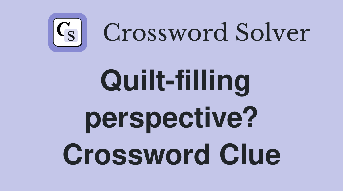 Quilt-filling perspective? Crossword Clue