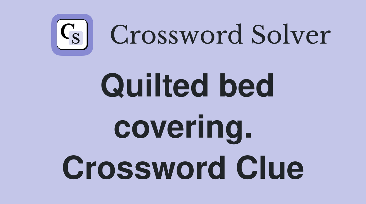 Quilted bed covering. Crossword Clue