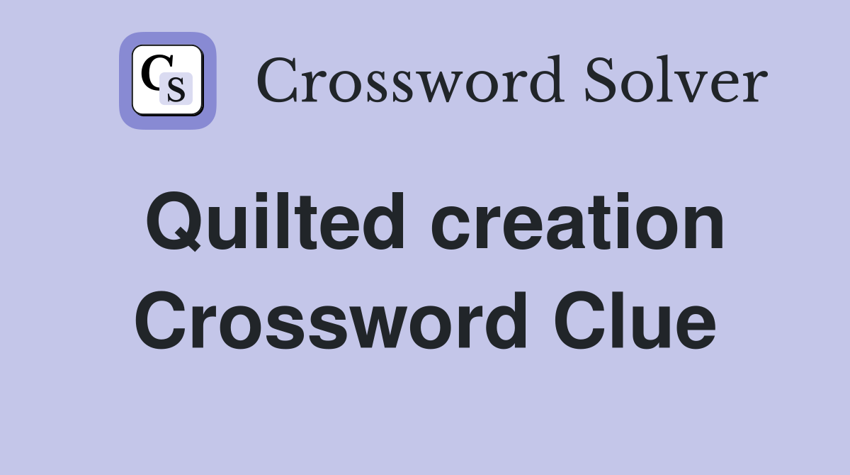 Quilted creation Crossword Clue