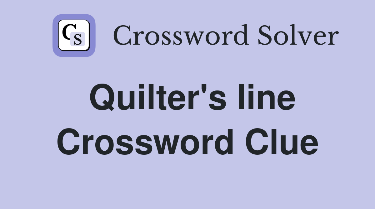 Quilter's line Crossword Clue