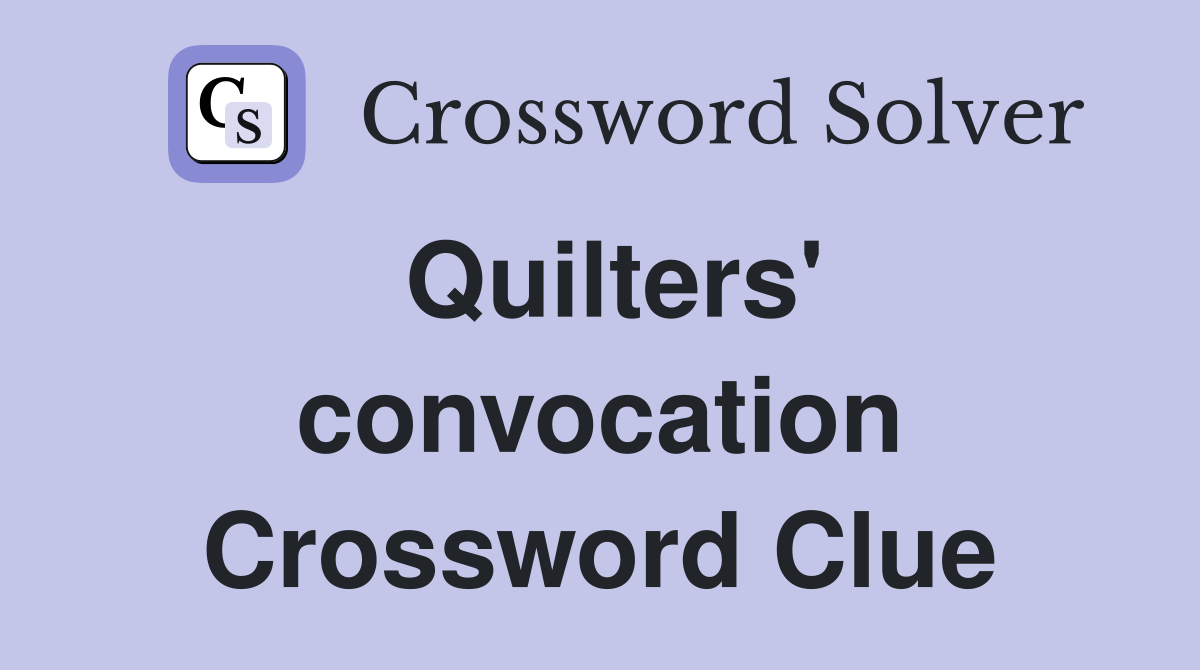 Quilters' convocation Crossword Clue
