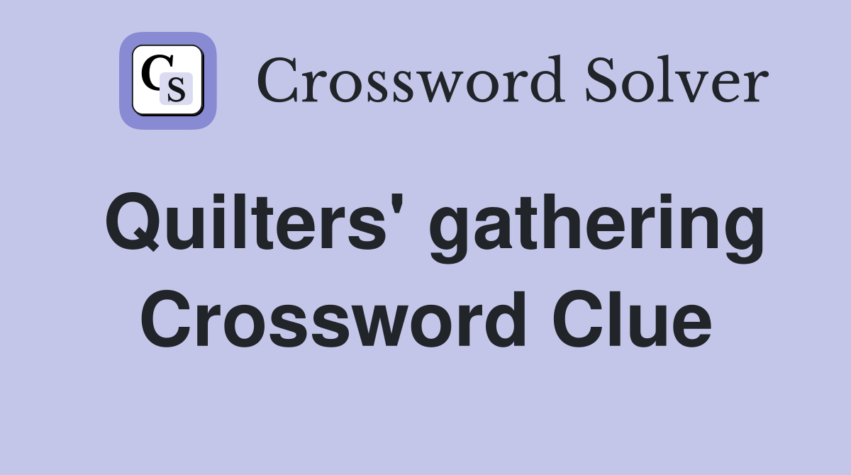 Quilters' gathering Crossword Clue
