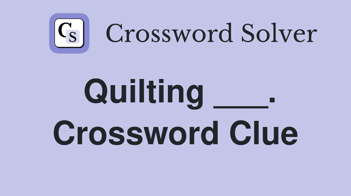 Quilting ___. Crossword Clue