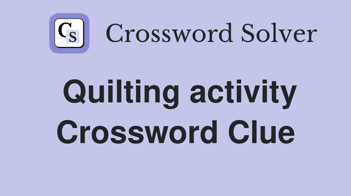 Quilting activity Crossword Clue