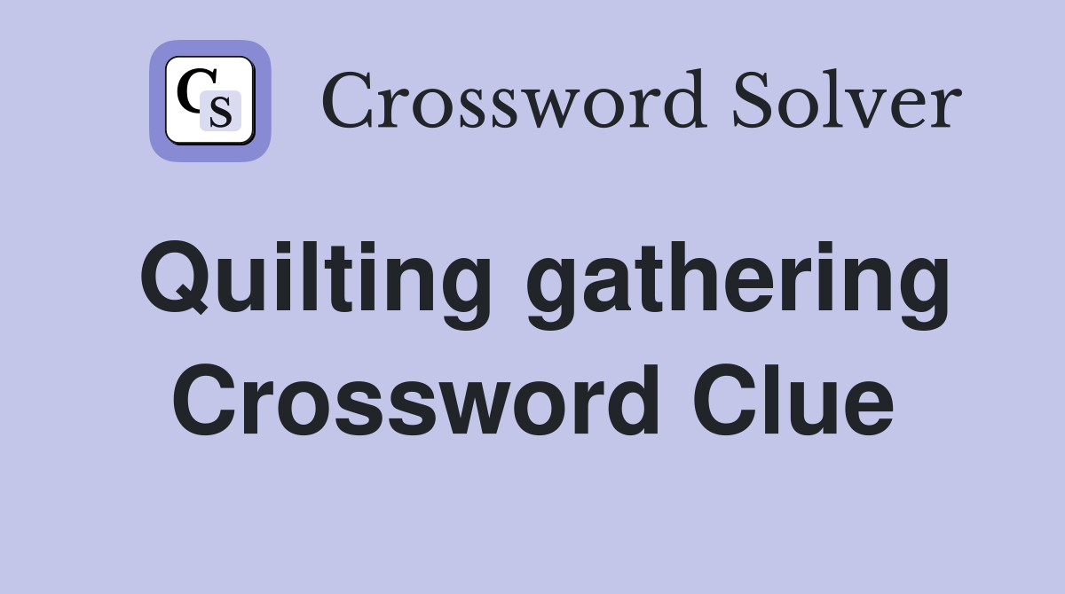 Quilting gathering Crossword Clue