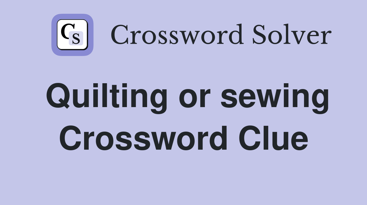 Quilting or sewing Crossword Clue
