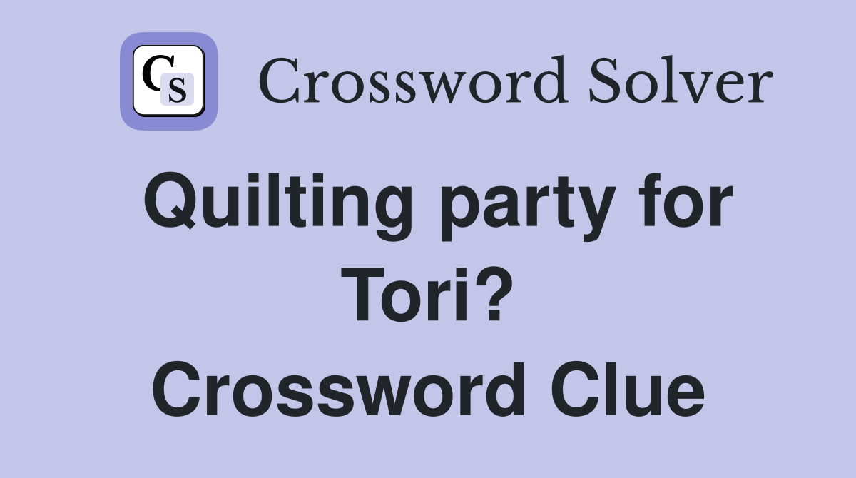 Quilting party for Tori? Crossword Clue