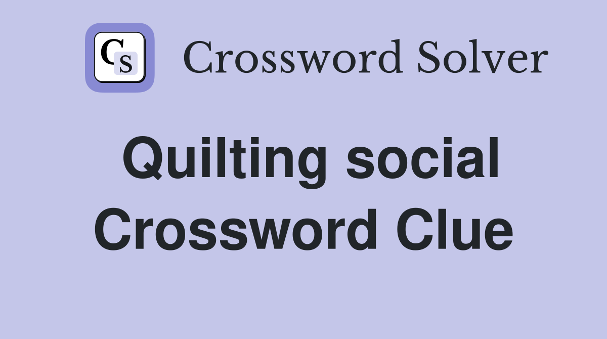 Quilting social Crossword Clue