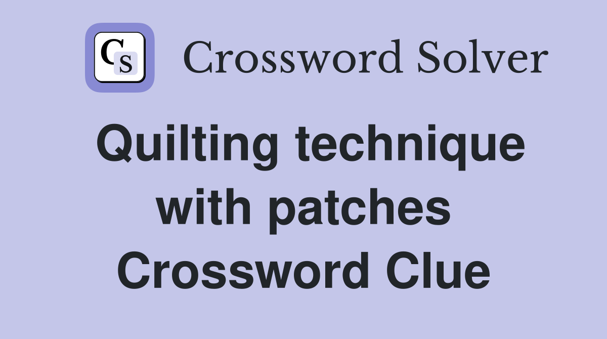 Quilting technique with patches Crossword Clue
