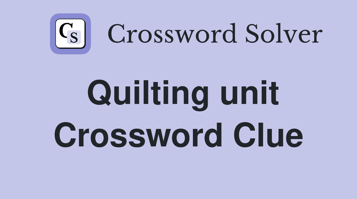Quilting unit Crossword Clue