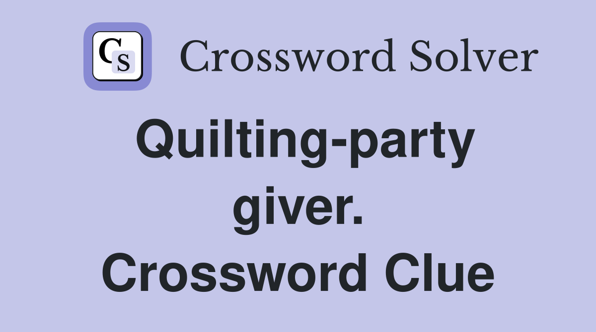 Quilting-party giver. Crossword Clue