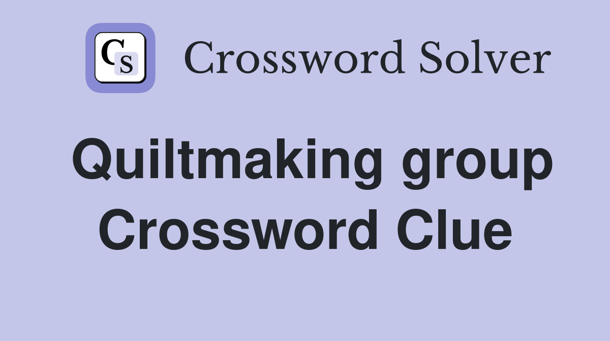Quiltmaking group Crossword Clue
