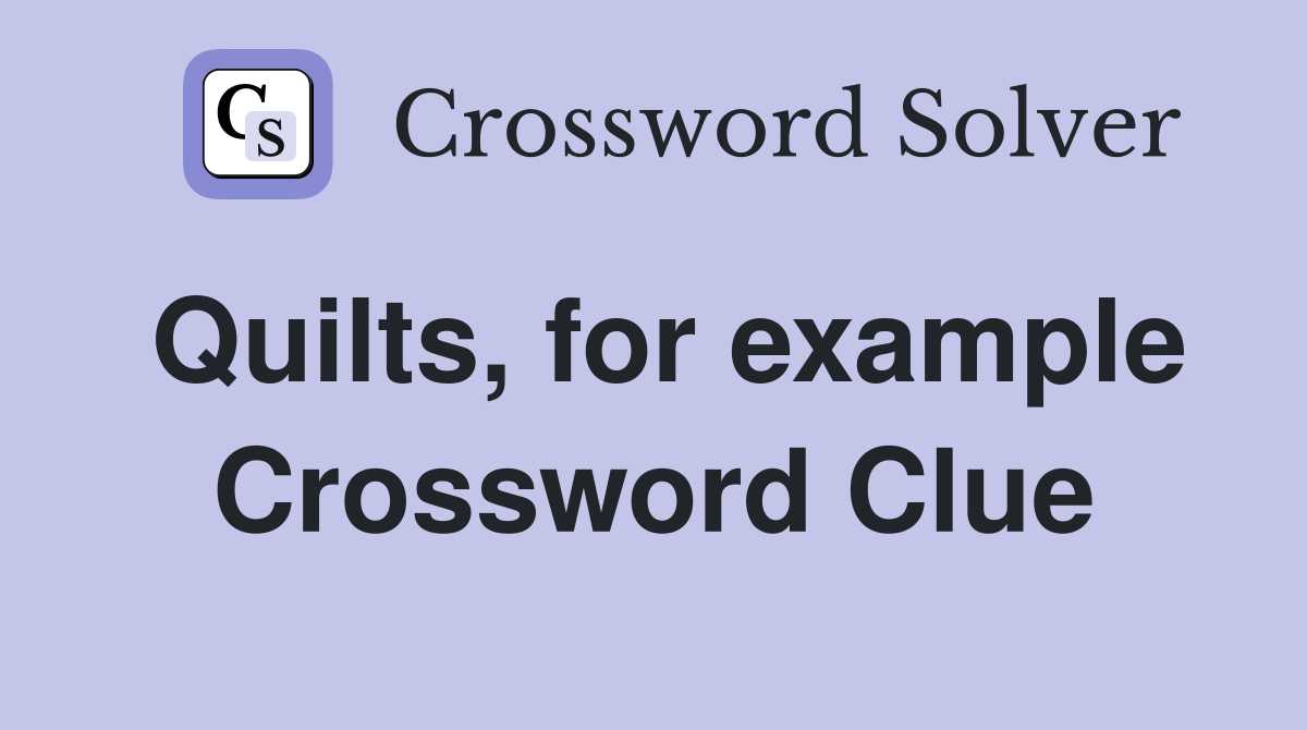 Quilts, for example Crossword Clue