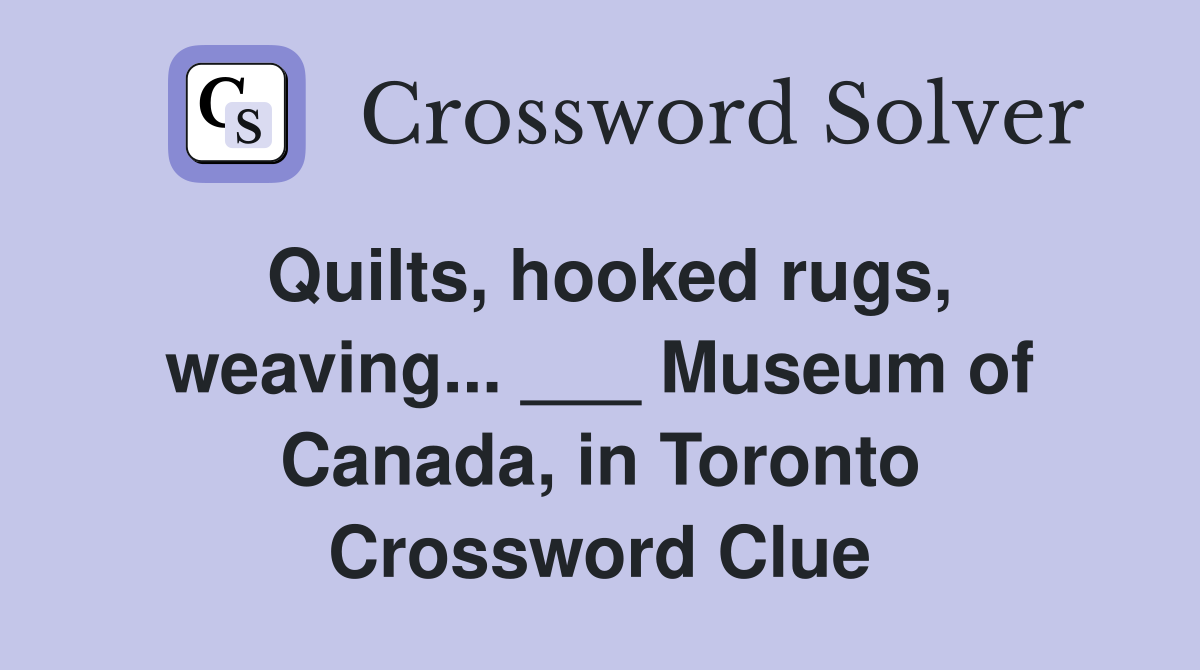 Quilts, hooked rugs, weaving... ___ Museum of Canada, in Toronto Crossword Clue