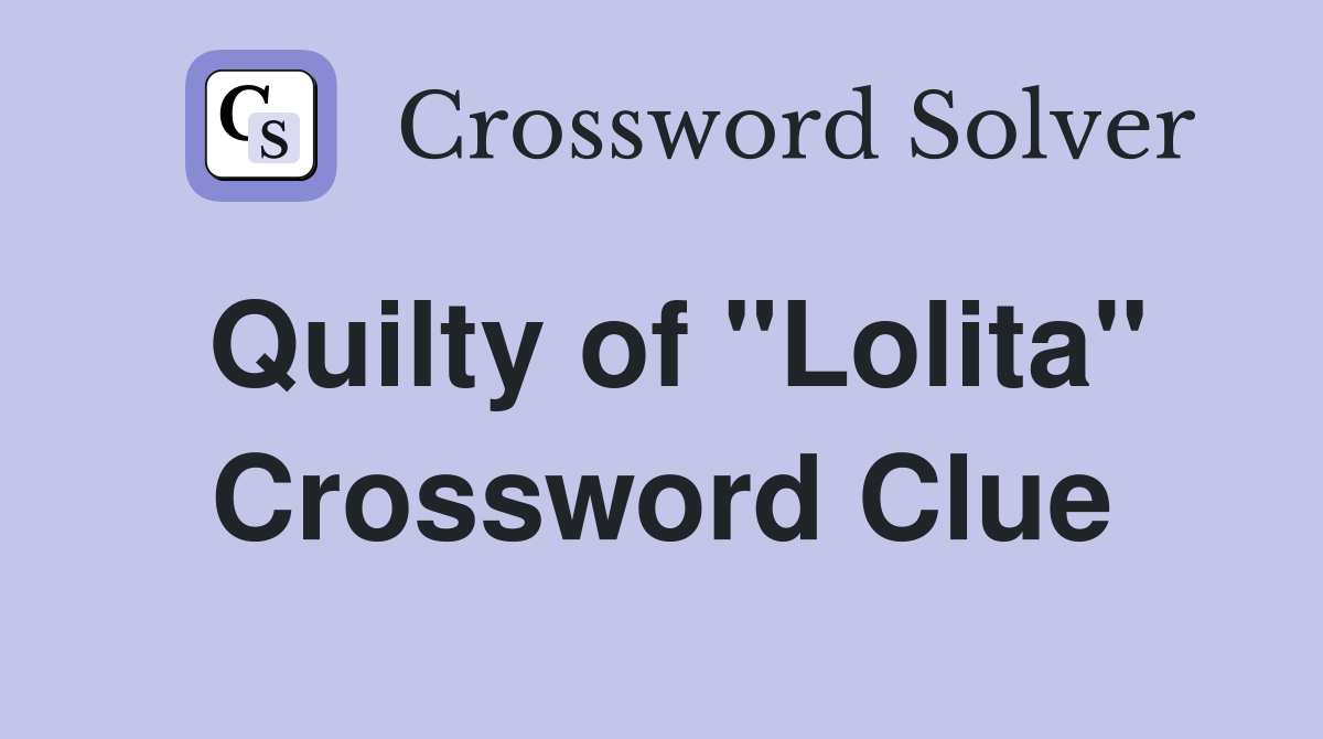 Quilty of "Lolita" Crossword Clue