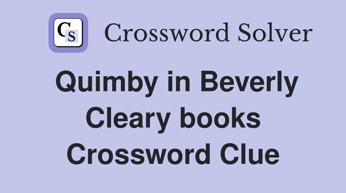 Quimby in Beverly Cleary books Crossword Clue
