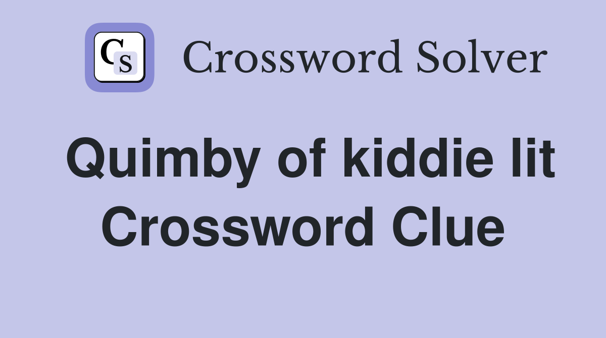 Quimby of kiddie lit Crossword Clue