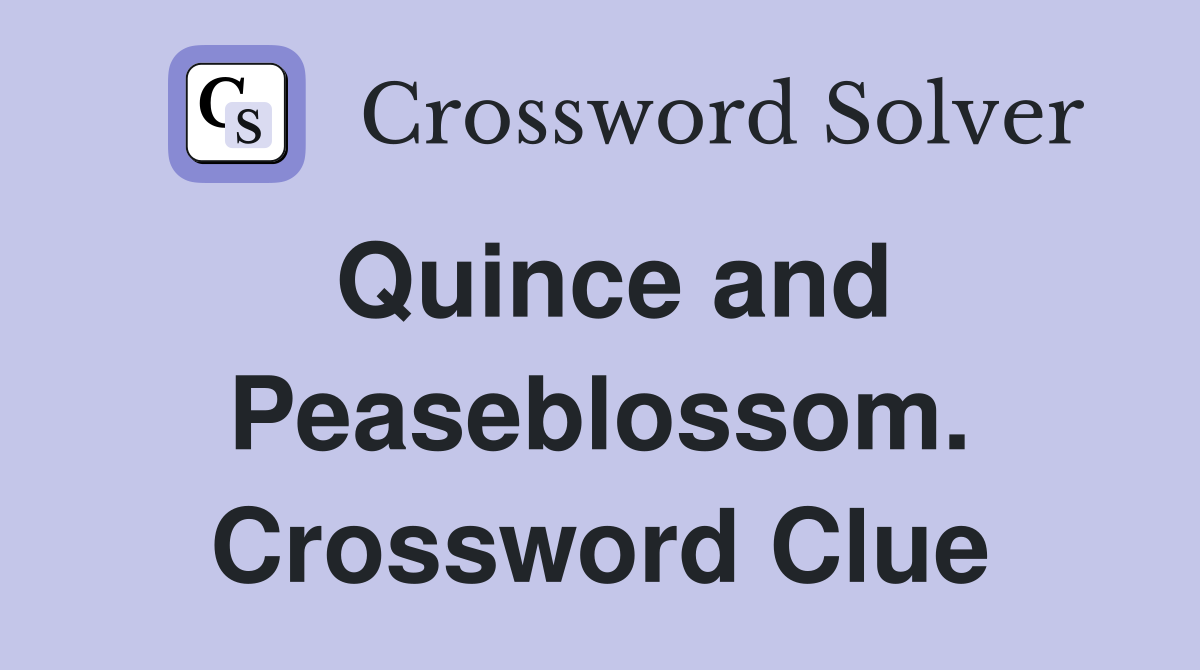 Quince and Peaseblossom. Crossword Clue