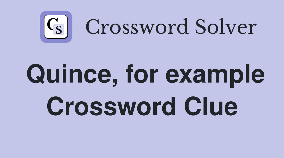 Quince, for example Crossword Clue