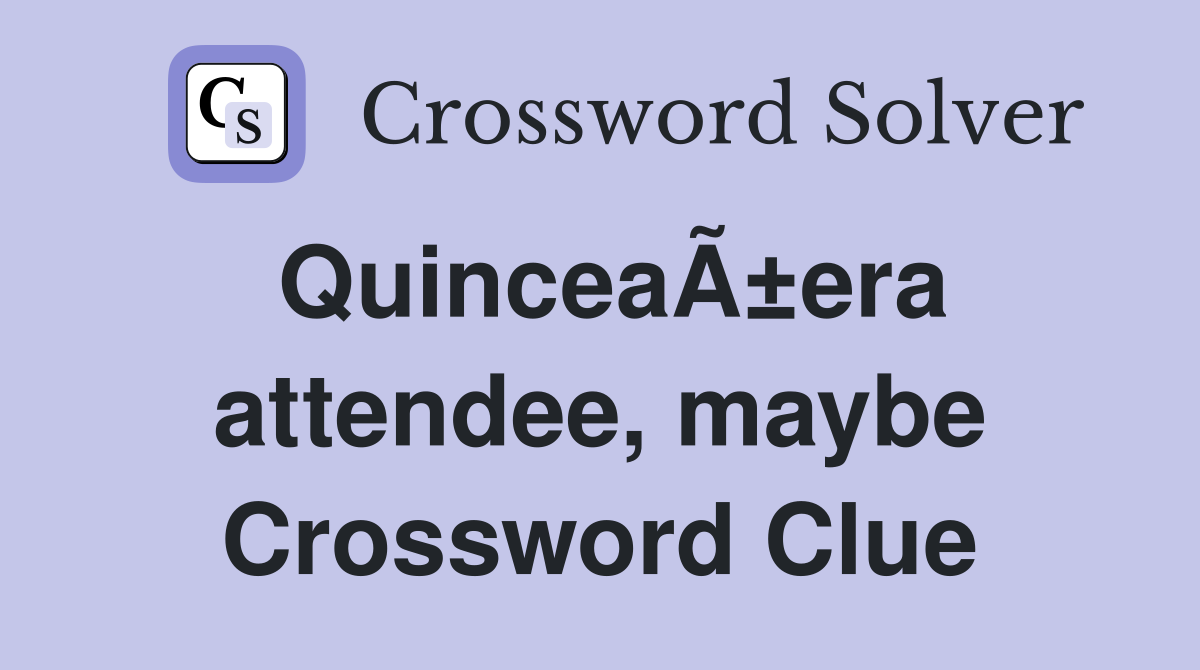 QuinceaÃ±era attendee, maybe Crossword Clue